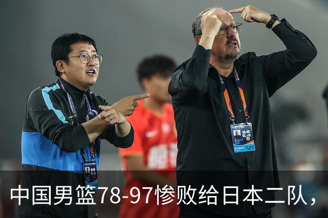 中国男篮78-97惨败给日本二队，两大问题明显，多名媒体人喊话郭士强下课